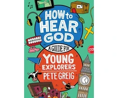 KNYGA Greig, Pete How to Hear God: A Guide for Young Explorers