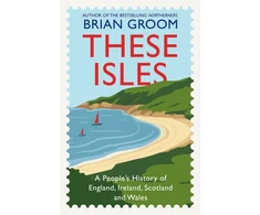 KNYGA Groom Brian These Isles: A People’s History of England, Ireland, Scotland and Wales
