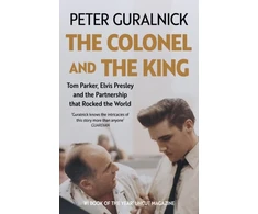 KNYGA Guralnick, Peter Colonel and the King: Tom Parker, Elvis Presley and the Partnership that Rocked the World