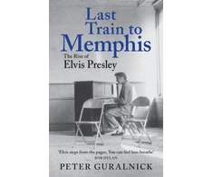 KNYGA Guralnick Peter Last Train to Memphis: The Rise of Elvis Presley - 'The richest portrait of Presley we have ever had' Sunday Telegraph