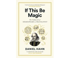 KNYGA Hahn, Daniel If This Be Magic: The Unlikely Art of Shakespeare in Translation