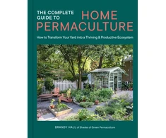 KNYGA Hall Brandy Complete Guide to Home Permaculture: How to Transform Your Yard into a Thriving and Productive Ecosystem