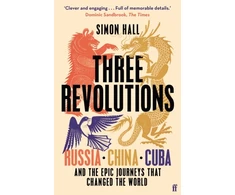 KNYGA Hall, Simon Three Revolutions: Russia, China, Cuba and the Epic Journeys that Changed the World