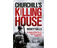 KNYGA Halls Monty Churchill's Killing House: The Origins of World War II's Legendary Commando Fighting Force