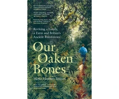 KNYGA Hanbury-Tenison, Merlin Our Oaken Bones: Reviving a Family, a Farm and Britain’s Ancient Rainforests
