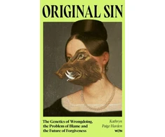 KNYGA Harden Kathryn Paige Original Sin: The Genetics of Wrongdoing, the Problem of Blame and the Future of Forgiveness
