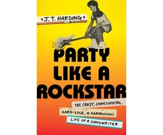 KNYGA Harding, J.T. Party like a Rockstar: The Crazy, Coincidental, Hard-Luck, and Harmonious Life of a Songwriter