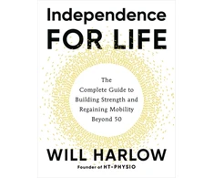 KNYGA Harlow, Will, BSc, MSc, MCSP, Cert. MA Independence for Life: The Complete Guide to Building Strength and Regaining Mobility Beyond 50