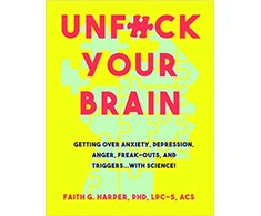 KNYGA Harper, Faith G. Unfuck Your Brain: Using Science To Get Over Anxiety, Depression, Anger, Freak-Outs, and Triggers