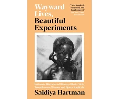 KNYGA Hartman, Saidiya Wayward Lives, Beautiful Experiments: Intimate Histories of Riotous Juodas Girls, Troublesome Women and Queer Radicals