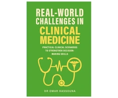 KNYGA Hassouna Dr Omar Real World Challenges in Clinical Medicine: Practical Clinical Scenarios to Strengthen Decision-Making Skills