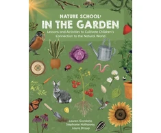 KNYGA Hathaway, Stephanie; Giordano, Lauren Nature School: In the Garden: Lessons and Activities to Cultivate Children’s Connection to the Natural World