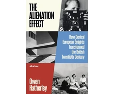 KNYGA Hatherley, Owen Alienation Effect: How Central European Emigres Transformed the British Twentieth Century