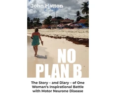 KNYGA Hatton, John No Plan B: The Story - and Diary - of One Woman's Inspirational Battle with Motor Neurone Disease