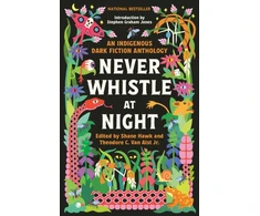 KNYGA Hawk, Shane; Alst, Theodore Van Never Whistle at Night: An Indigenous Dark Fiction Anthology