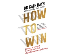 KNYGA Hays, Dr Kate How to Win: Lessons in Success from the Front Line of Performance Psychology