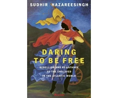 KNYGA Hazareesingh, Sudhir Daring to be Free: Rebellion and Resistance of the Enslaved in the Atlantic World