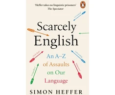 KNYGA Heffer, Simon Scarcely English: An A to Z of Assaults On Our Language