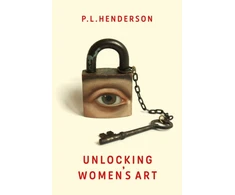 KNYGA Henderson P L Unlocking Women's Art: Pioneers, Visionaries &amp; Radicals of Paint