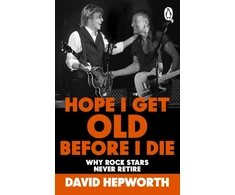 KNYGA Hepworth, David Hope I Get Old Before I Die: Why rock stars never retire