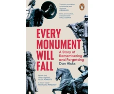 KNYGA Hicks, Dan Every Monument Will Fall: A Story of Remembering and Forgetting