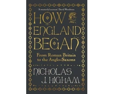 KNYGA Higham, Nicholas J. How England Began: From Roman Britain to the Anglo-Saxons