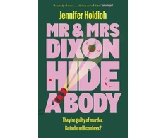 KNYGA Holdich Jennifer Mr &amp; Mrs Dixon Hide A Body: A wickedly funny and darkly compelling thriller from a fresh new voice in crime