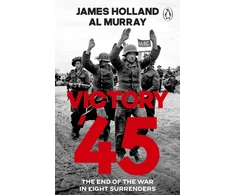 KNYGA Holland, James; Murray, Al Victory '45: The End of the War in Eight Surrenders