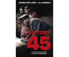 KNYGA Holland, James; Murray, Al Victory '45: The End of the War in Eight Surrenders