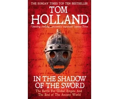 KNYGA Tom Holland Holland Tom In The Shadow Of The Sword: The Battle for Global Empire and the End of the Ancient World