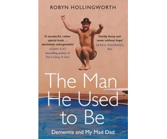 KNYGA Hollingworth, Robyn Man He Used To Be: Dementia and My Mad Dad