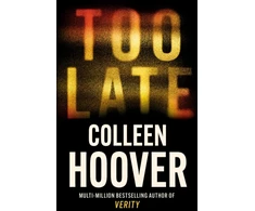 KNYGA Hoover Colleen Too Late: A dark and twisty thriller from the author of IT ENDS WITH US