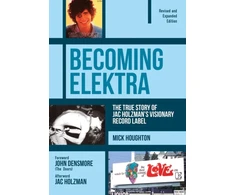 KNYGA Houghton Mick Becoming Elektra: The True Story of Jac Holzman's Visionary Record Label (Revised &amp; Expanded Edition)