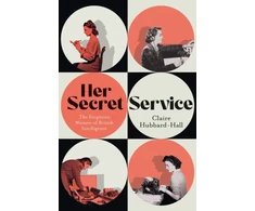 KNYGA Hubbard-Hall, Claire Her Secret Service: The Forgotten Women of British Intelligence