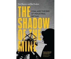 KNYGA Huw Beynon Hudson, Ray; Beynon, Huw Shadow of the Mine: Coal and the End of Industrial Britain