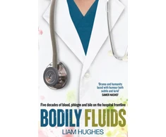 KNYGA Hughes Liam Bodily Fluids: Five decades of blood, phlegm and bile on the hospital frontline