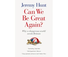 KNYGA Hunt, Jeremy Can We Be Great Again?: Why a Dangerous World Needs Britain