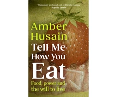 KNYGA Husain, Amber Tell Me How You Eat: Food, Power and the Will to Live