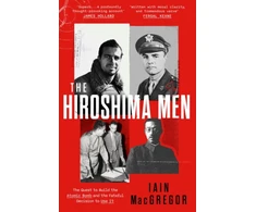 KNYGA Iain Macgregor Hiroshima Men, The Quest to Build the Atomic Bomb, and the Fateful Decision to Use It