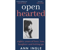 KNYGA Ann Ingle Ingle Ann Openhearted: Eighty Years of Love, Loss, Laughter and Letting Go