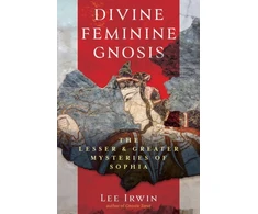 KNYGA Irwin Lee Divine Feminine Gnosis: The Lesser and Greater Mysteries of Sophia