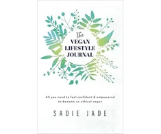 KNYGA JADE, SADIE The Vegan Lifestyle Journal: All you need to feel confident &amp; empowered to become an ethical vegan