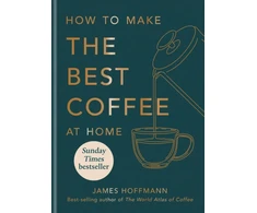 KNYGA James Hoffmann How to make the best coffee at home, Sunday Times bestseller from world-class barista