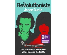 KNYGA Jason Burke Revolutionists, The Story of the Extremists Who Hijacked the 1970s