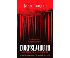 KNYGA John Langan Corpsemouth and Other Autobiographies, Ten Dark Tales of Cosmic Horror