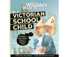 KNYGA John Malam You Wouldn't Want To Be A Victorian Schoolchild!