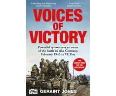 KNYGA Jones, Geraint Voices of Victory: Powerful eye-witness accounts of the battle to take Germany, Feb 1945 to VE Day