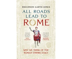 KNYGA Jones Rhiannon Garth All Roads Lead to Rome: Why we think of the Roman Empire daily