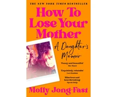 KNYGA Jong Fast Molly How to Lose Your Mother: A Daughter's Memoir