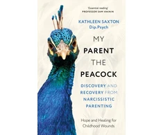 KNYGA Kathleen Saxton My Parent the Peacock, Discovery and Recovery from Narcissistic Parenting